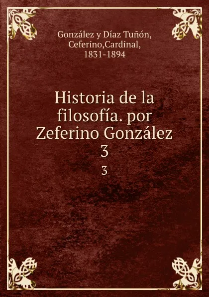 Обложка книги Historia de la filosofia. por Zeferino Gonzalez. 3, González y Díaz Tunón