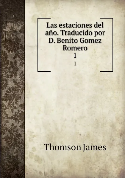 Обложка книги Las estaciones del ano. Traducido por D. Benito Gomez Romero. 1, Thomson James