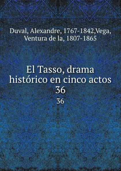 Обложка книги El Tasso, drama historico en cinco actos. 36, Alexandre Duval