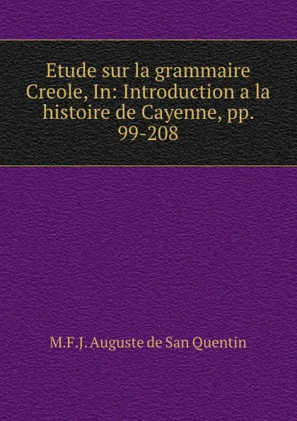 Обложка книги Etude sur la grammaire Creole, In: Introduction a la histoire de Cayenne, pp. 99-208, M.F. J. Auguste de San Quentin