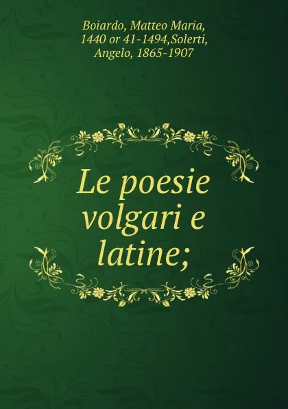 Обложка книги Le poesie volgari e latine;, Matteo Maria Boiardo