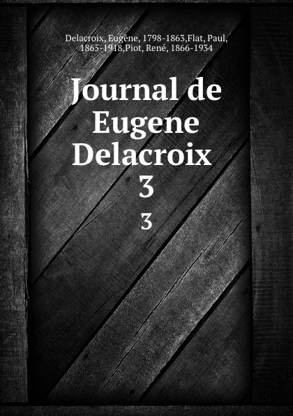 Обложка книги Journal de Eugene Delacroix . 3, Eugène Delacroix