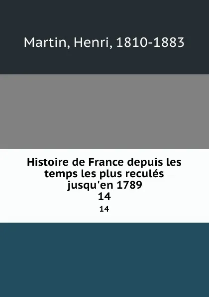 Обложка книги Histoire de France depuis les temps les plus recules jusqu.en 1789. 14, Henri Martin