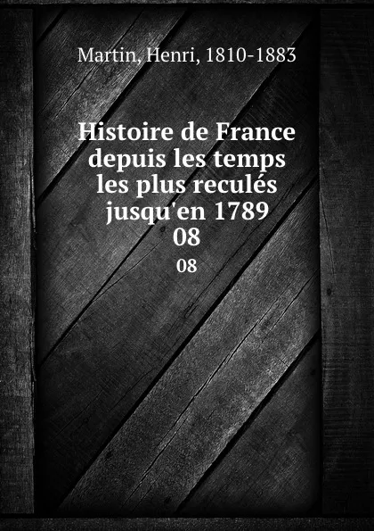 Обложка книги Histoire de France depuis les temps les plus recules jusqu.en 1789. 08, Henri Martin