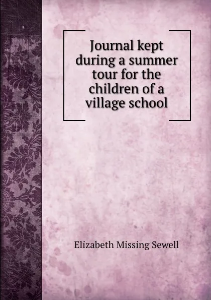 Обложка книги Journal kept during a summer tour for the children of a village school, Elizabeth Missing Sewell