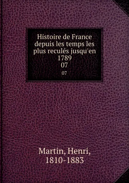 Обложка книги Histoire de France depuis les temps les plus recules jusqu.en 1789. 07, Henri Martin