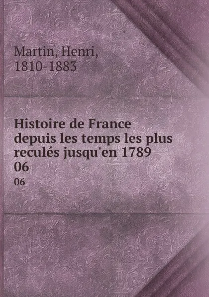 Обложка книги Histoire de France depuis les temps les plus recules jusqu.en 1789. 06, Henri Martin