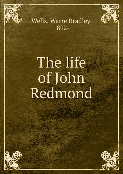 Обложка книги The life of John Redmond, Warre Bradley Wells