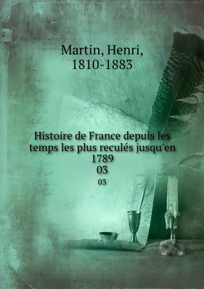 Обложка книги Histoire de France depuis les temps les plus recules jusqu.en 1789. 03, Henri Martin