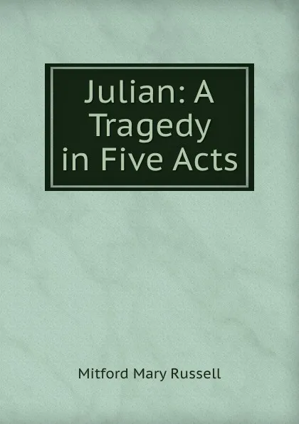 Обложка книги Julian: A Tragedy in Five Acts, Mitford Mary Russell