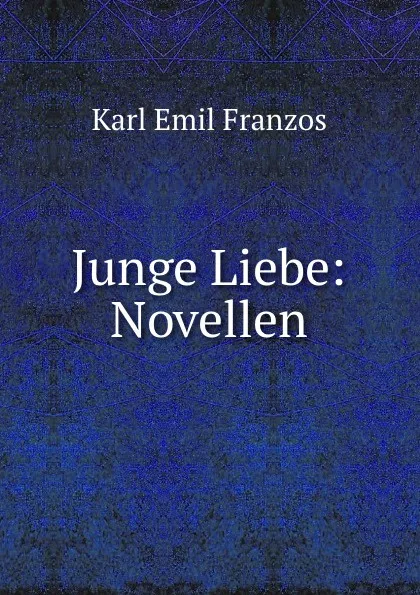 Обложка книги Junge Liebe: Novellen, Karl Emil Franzos