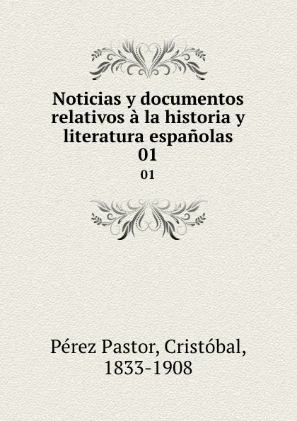 Обложка книги Noticias y documentos relativos a la historia y literatura espanolas. 01, Pérez Pastor