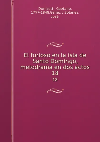 Обложка книги El furioso en la isla de Santo Domingo, melodrama en dos actos. 18, Gaetano Donizetti