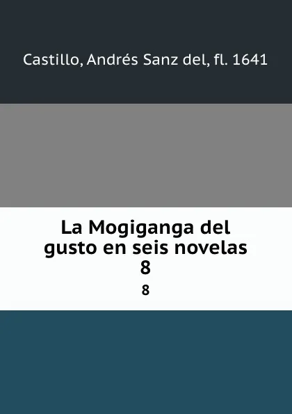 Обложка книги La Mogiganga del gusto en seis novelas. 8, Andrés Sanz del Castillo