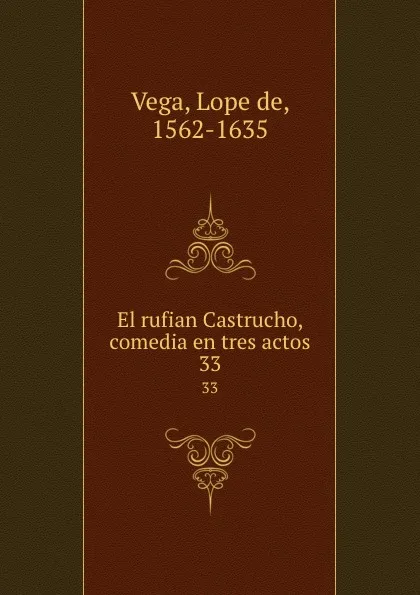 Обложка книги El rufian Castrucho, comedia en tres actos. 33, Lope de Vega