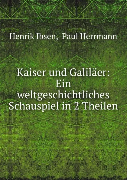 Обложка книги Kaiser und Galilaer: Ein weltgeschichtliches Schauspiel in 2 Theilen, Henrik Ibsen