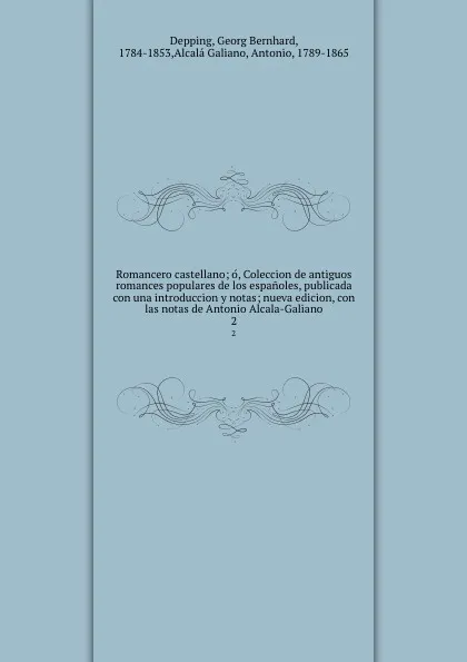 Обложка книги Romancero castellano; o, Coleccion de antiguos romances populares de los espanoles, publicada con una introduccion y notas; nueva edicion, con las notas de Antonio Alcala-Galiano. 2, Georg Bernhard Depping