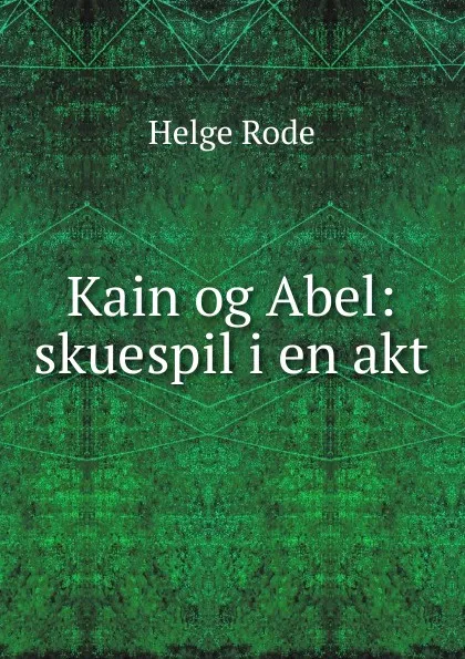 Обложка книги Kain og Abel: skuespil i en akt, Helge Rode