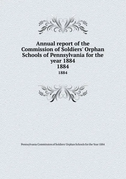 Обложка книги Annual report of the Commission of Soldiers. Orphan Schools of Pennsylvania for the year 1884. 1884, 