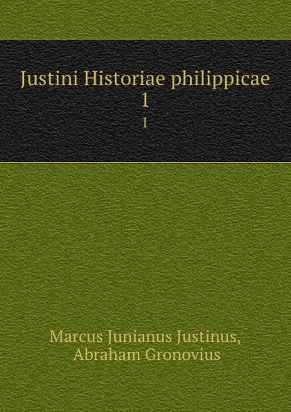 Обложка книги Justini Historiae philippicae. 1, Marcus Junianus Justinus