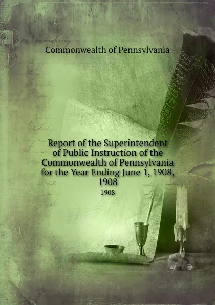 Обложка книги Report of the Superintendent of Public Instruction of the Commonwealth of Pennsylvania for the Year Ending June 1, 1908,. 1908, Commonwealth of Pennsylvania