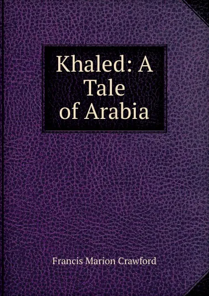 Обложка книги Khaled: A Tale of Arabia, F. Marion Crawford