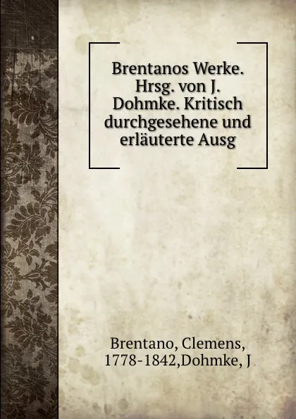 Обложка книги Brentanos Werke. Hrsg. von J. Dohmke. Kritisch durchgesehene und erlauterte Ausg, Clemens Brentano