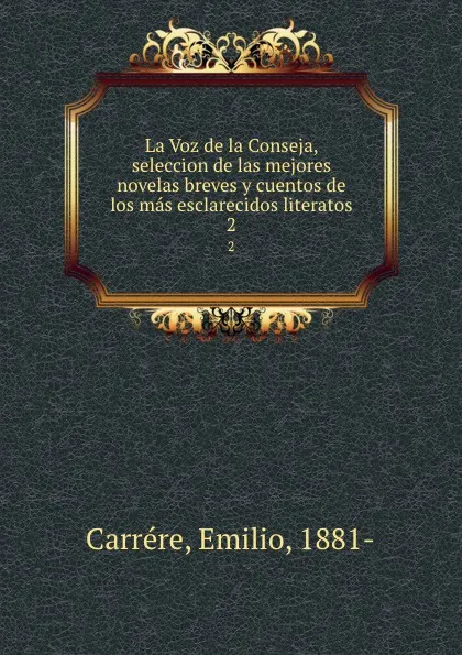 Обложка книги La Voz de la Conseja, seleccion de las mejores novelas breves y cuentos de los mas esclarecidos literatos. 2, Emilio Carrére