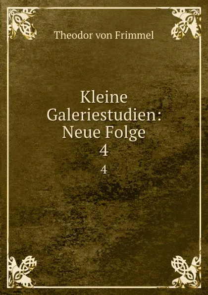 Обложка книги Kleine Galeriestudien: Neue Folge. 4, Theodor von Frimmel