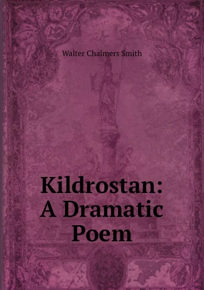 Обложка книги Kildrostan: A Dramatic Poem, Walter Chalmers Smith