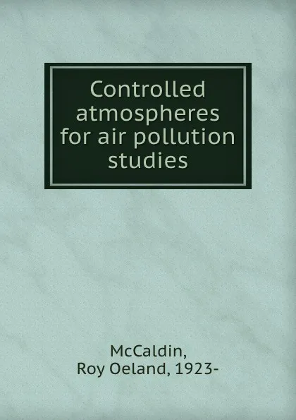 Обложка книги Controlled atmospheres for air pollution studies, Roy Oeland McCaldin