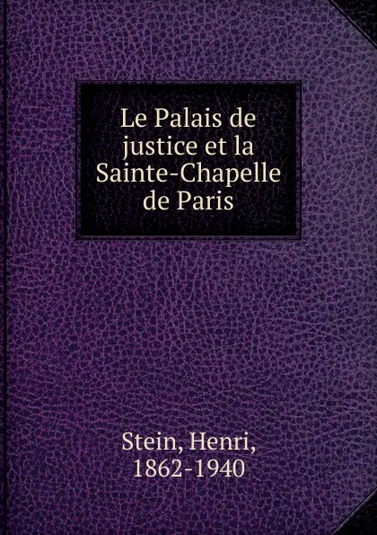 Обложка книги Le Palais de justice et la Sainte-Chapelle de Paris, Henri Stein