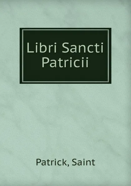 Обложка книги Libri Sancti Patricii, Saint Patrick