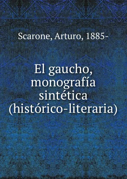 Обложка книги El gaucho, monografia sintetica (historico-literaria), Arturo Scarone