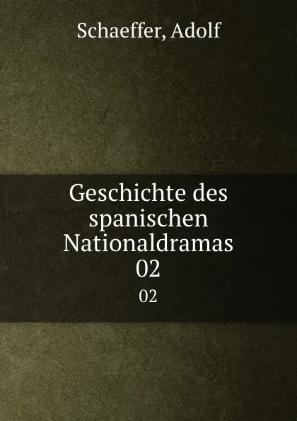 Обложка книги Geschichte des spanischen Nationaldramas. 02, Adolf Schaeffer