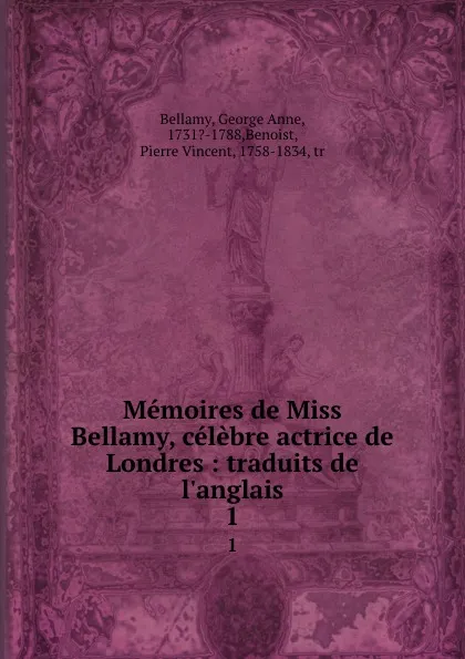 Обложка книги Memoires de Miss Bellamy, celebre actrice de Londres : traduits de l.anglais. 1, George Anne Bellamy
