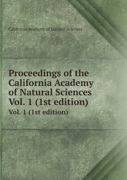 Обложка книги Proceedings of the California Academy of Natural Sciences. Vol. 1 (1st edition), California Academy of Natural Sciences