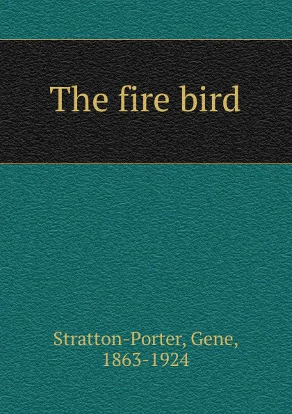 Обложка книги The fire bird, Gene Stratton-Porter