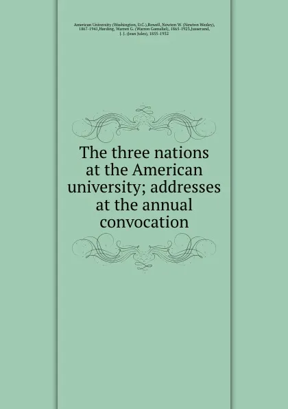 Обложка книги The three nations at the American university; addresses at the annual convocation, Newton Wesley Rowell