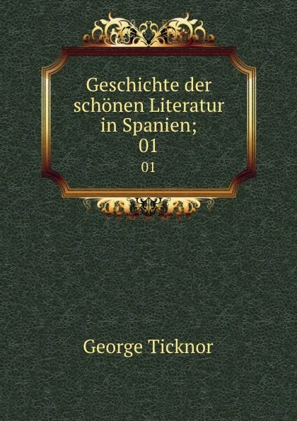 Обложка книги Geschichte der schonen Literatur in Spanien;. 01, George Ticknor