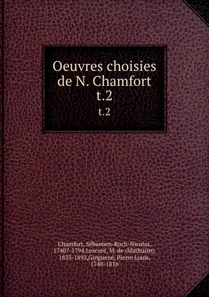 Обложка книги Oeuvres choisies de N. Chamfort. t.2, Sébastien-Roch-Nicolas Chamfort