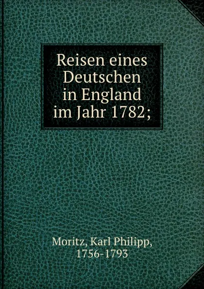 Обложка книги Reisen eines Deutschen in England im Jahr 1782;, Karl Philipp Moritz