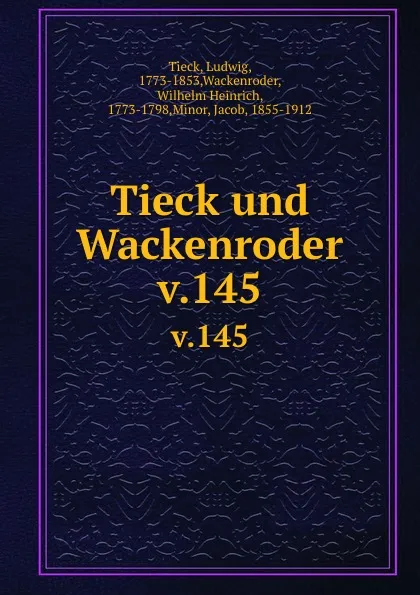 Обложка книги Tieck und Wackenroder. v.145, Ludwig Tieck