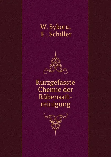 Обложка книги Kurzgefasste Chemie der Rubensaft-reinigung, W. Sykora