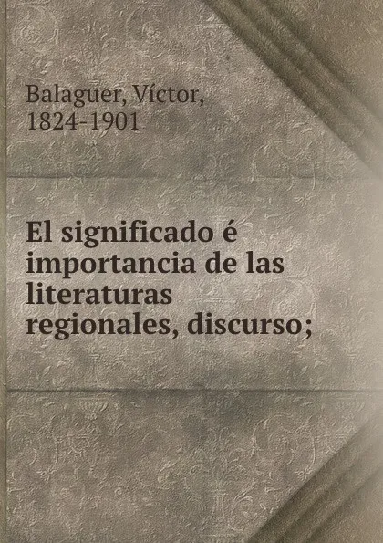 Обложка книги El significado e importancia de las literaturas regionales, discurso;, Victor Balaguer