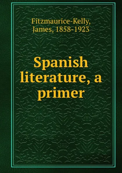 Обложка книги Spanish literature, a primer, James Fitzmaurice-Kelly