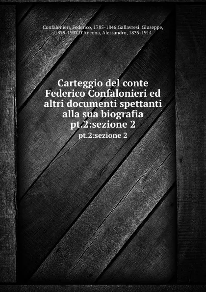 Обложка книги Carteggio del conte Federico Confalonieri ed altri documenti spettanti alla sua biografia. pt.2:sezione 2, Federico Confalonieri