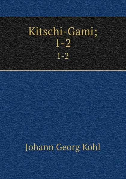 Обложка книги Kitschi-Gami;. 1-2, Kohl Johann Georg