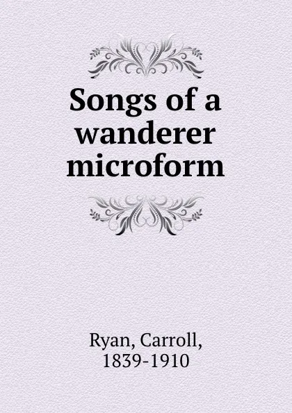 Обложка книги Songs of a wanderer microform, Carroll Ryan