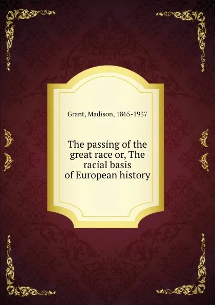 Обложка книги The passing of the great race or, The racial basis of European history, Madison Grant